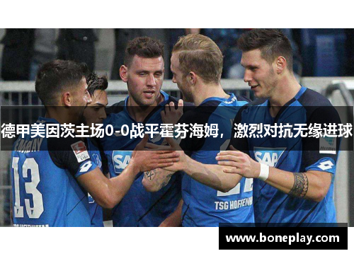 德甲美因茨主场0-0战平霍芬海姆，激烈对抗无缘进球
