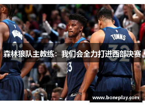 森林狼队主教练：我们会全力打进西部决赛