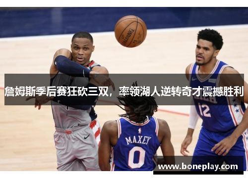 詹姆斯季后赛狂砍三双，率领湖人逆转奇才震撼胜利