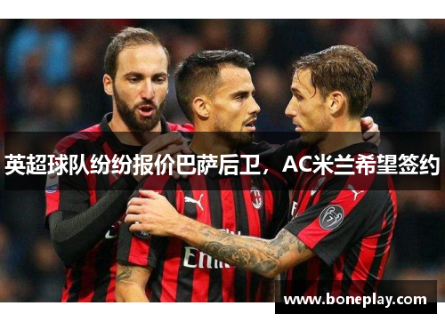 英超球队纷纷报价巴萨后卫，AC米兰希望签约