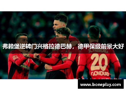 弗赖堡逆转门兴格拉德巴赫，德甲保级前景大好