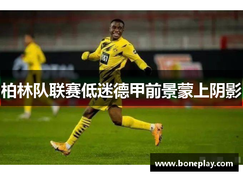 柏林队联赛低迷德甲前景蒙上阴影