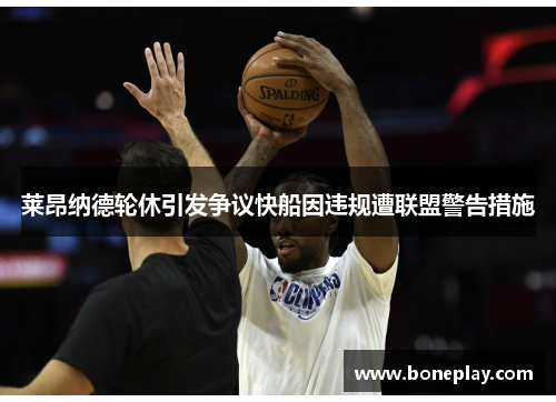 莱昂纳德轮休引发争议快船因违规遭联盟警告措施
