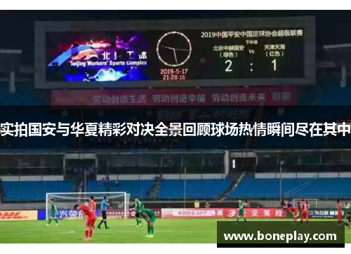 实拍国安与华夏精彩对决全景回顾球场热情瞬间尽在其中